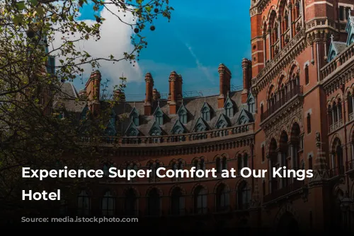 Experience Super Comfort at Our Kings Cross Hotel