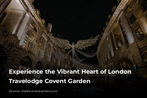 Experience the Vibrant Heart of London at Travelodge Covent Garden