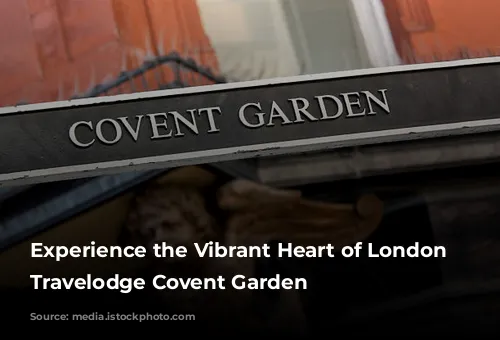 Experience the Vibrant Heart of London at Travelodge Covent Garden