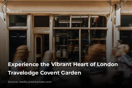 Experience the Vibrant Heart of London at Travelodge Covent Garden