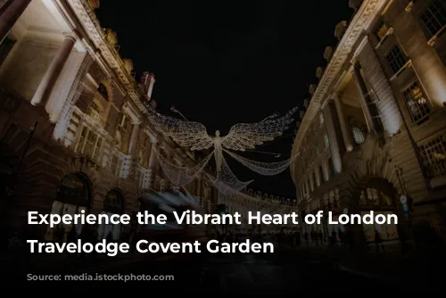 Experience the Vibrant Heart of London at Travelodge Covent Garden