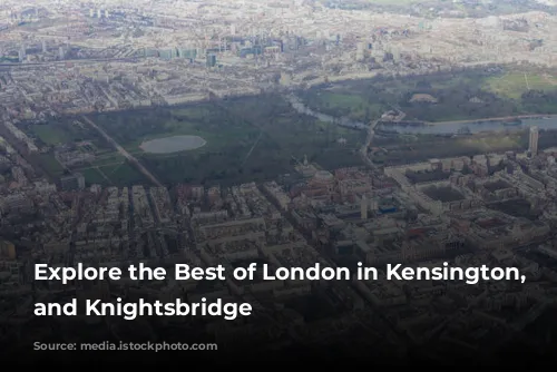 Explore the Best of London in Kensington, Chelsea, and Knightsbridge