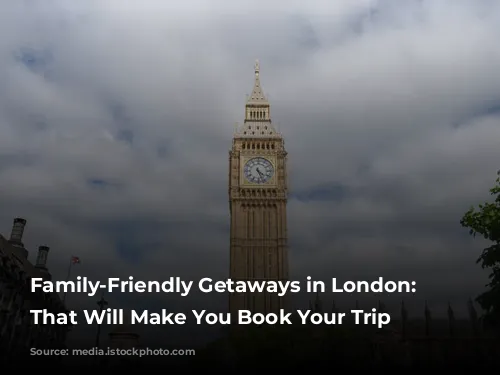 Family-Friendly Getaways in London: Reviews That Will Make You Book Your Trip Now!