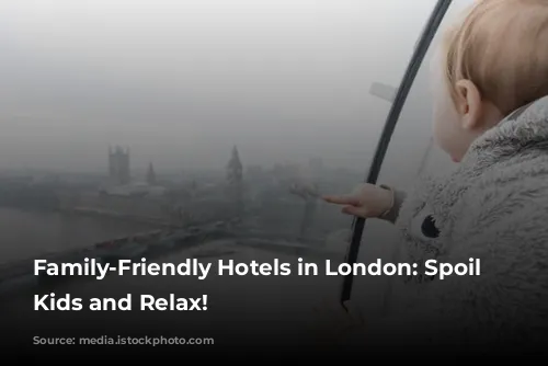 Family-Friendly Hotels in London: Spoil Your Kids and Relax!