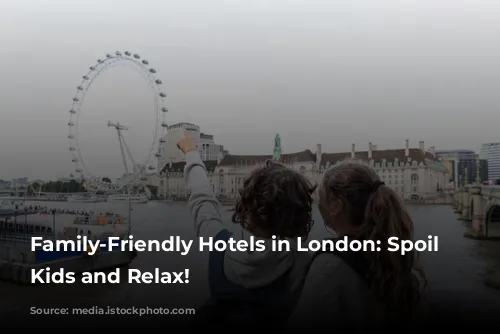 Family-Friendly Hotels in London: Spoil Your Kids and Relax!