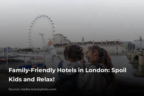 Family-Friendly Hotels in London: Spoil Your Kids and Relax!