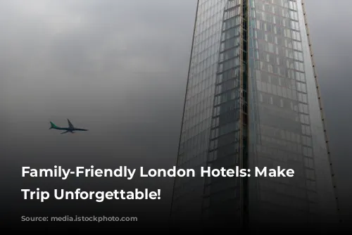 Family-Friendly London Hotels: Make Your Trip Unforgettable!