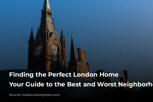 Finding the Perfect London Home Base: Your Guide to the Best and Worst Neighborhoods