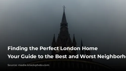 Finding the Perfect London Home Base: Your Guide to the Best and Worst Neighborhoods