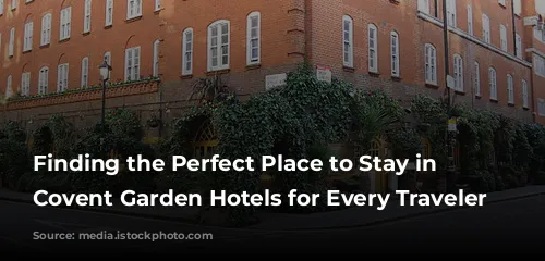 Finding the Perfect Place to Stay in London: Covent Garden Hotels for Every Traveler