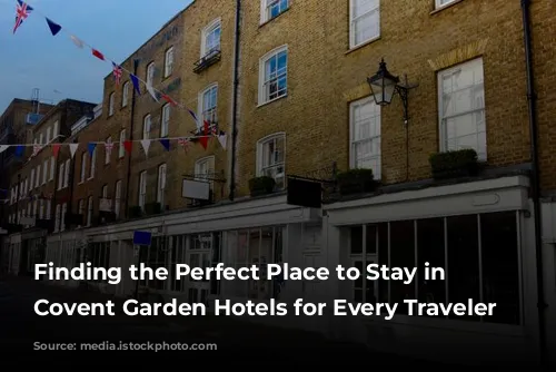 Finding the Perfect Place to Stay in London: Covent Garden Hotels for Every Traveler