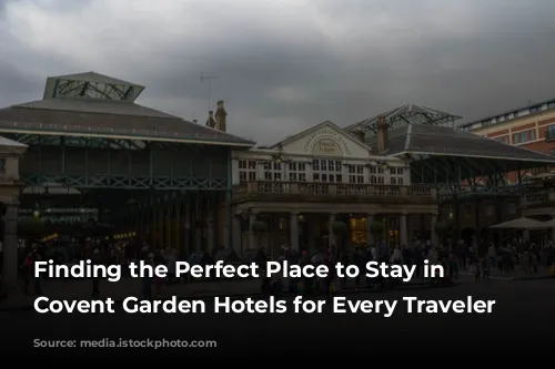 Finding the Perfect Place to Stay in London: Covent Garden Hotels for Every Traveler