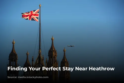 Finding Your Perfect Stay Near Heathrow Airport