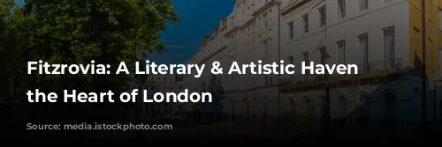 Fitzrovia: A Literary & Artistic Haven in the Heart of London