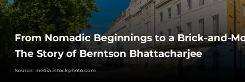 From Nomadic Beginnings to a Brick-and-Mortar Haven: The Story of Berntson Bhattacharjee