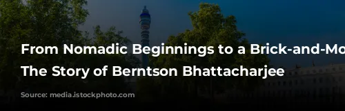 From Nomadic Beginnings to a Brick-and-Mortar Haven: The Story of Berntson Bhattacharjee