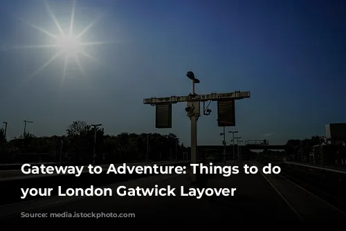 Gateway to Adventure: Things to do on your London Gatwick Layover