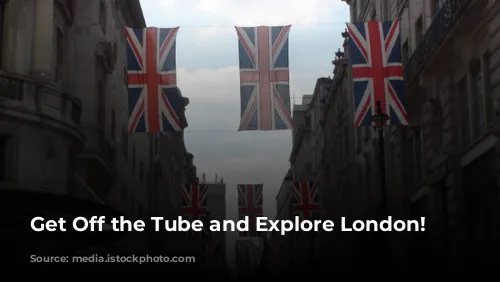 Get Off the Tube and Explore London!