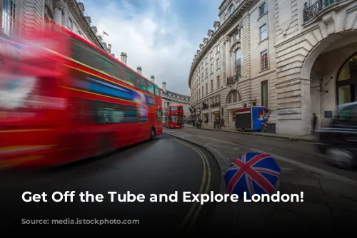 Get Off the Tube and Explore London!