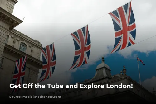 Get Off the Tube and Explore London!