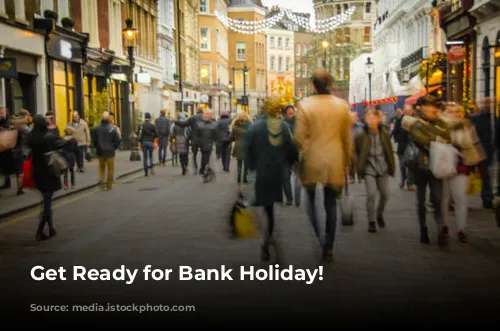 Get Ready for Bank Holiday!