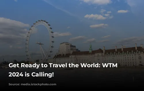 Get Ready to Travel the World: WTM London 2024 is Calling!