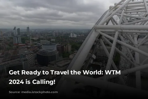 Get Ready to Travel the World: WTM London 2024 is Calling!