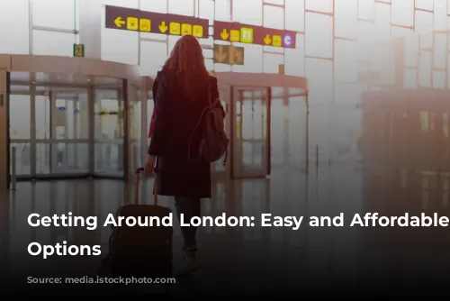 Getting Around London: Easy and Affordable Travel Options