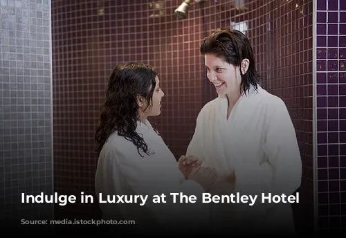 Indulge in Luxury at The Bentley Hotel Spa