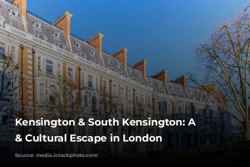 Kensington & South Kensington: A Royal & Cultural Escape in London