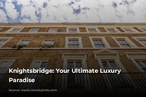 Knightsbridge: Your Ultimate Luxury Shopping Paradise