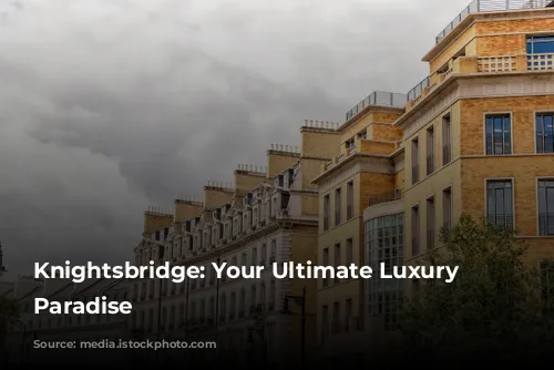 Knightsbridge: Your Ultimate Luxury Shopping Paradise