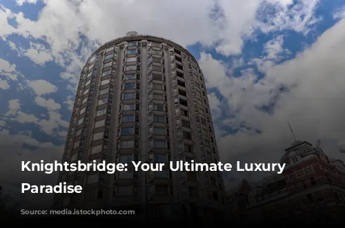 Knightsbridge: Your Ultimate Luxury Shopping Paradise