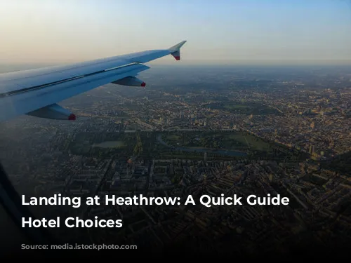 Landing at Heathrow: A Quick Guide to Hotel Choices