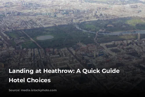 Landing at Heathrow: A Quick Guide to Hotel Choices