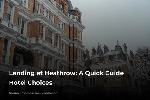 Landing at Heathrow: A Quick Guide to Hotel Choices