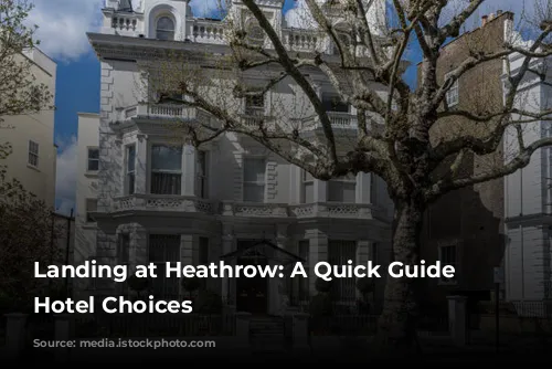 Landing at Heathrow: A Quick Guide to Hotel Choices