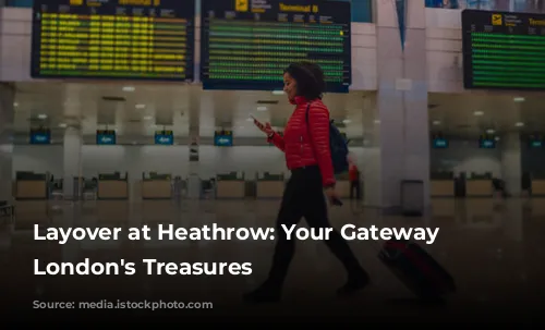 Layover at Heathrow: Your Gateway to London's Treasures