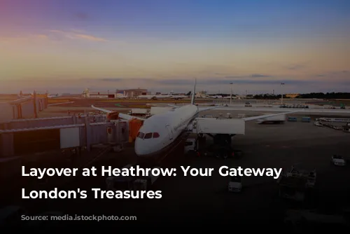 Layover at Heathrow: Your Gateway to London's Treasures