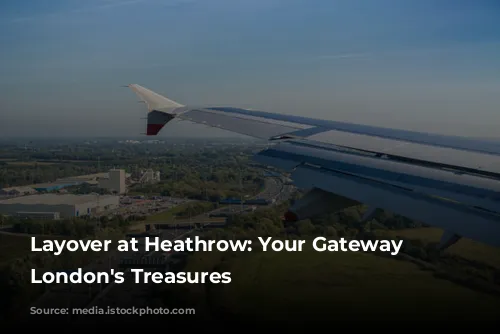 Layover at Heathrow: Your Gateway to London's Treasures