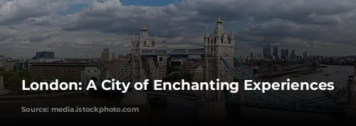 London: A City of Enchanting Experiences