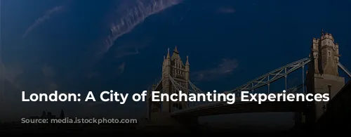 London: A City of Enchanting Experiences