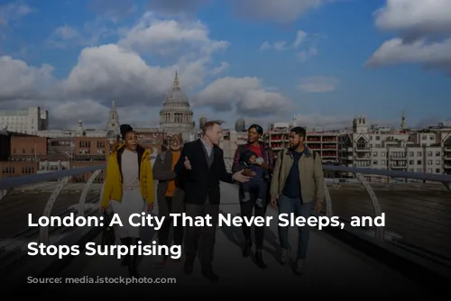 London: A City That Never Sleeps, and Never Stops Surprising