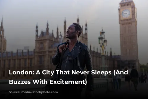 London: A City That Never Sleeps (And Often Buzzes With Excitement)