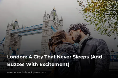 London: A City That Never Sleeps (And Often Buzzes With Excitement)