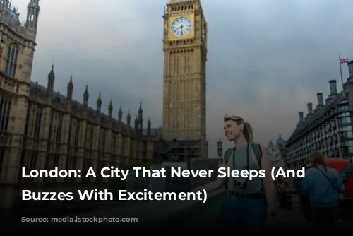 London: A City That Never Sleeps (And Often Buzzes With Excitement)