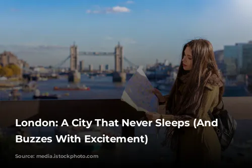 London: A City That Never Sleeps (And Often Buzzes With Excitement)