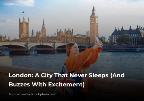 London: A City That Never Sleeps (And Often Buzzes With Excitement)