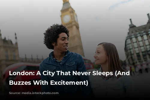 London: A City That Never Sleeps (And Often Buzzes With Excitement)