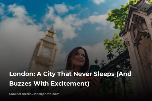 London: A City That Never Sleeps (And Often Buzzes With Excitement)